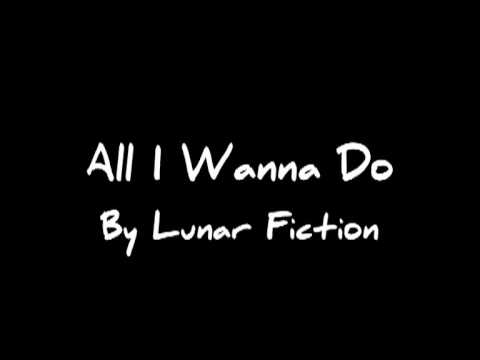 All I Wanna Do - Lunar Fiction *HQ*