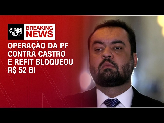 Operação da PF que mira Castro e dono da Refit bloqueou R$ 52 bilhões | LIVE CNN