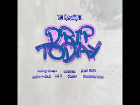 Dj Mawinch - Drip Today (ft. Munga, Phoolish Buoy, Boutross, Dope-I-Mean, Monski, Kay J, Jovie Jovv)