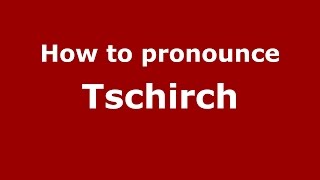 How to pronounce Tschirch