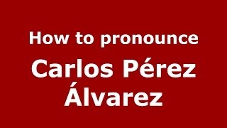 How to pronounce Carlos Pérez álvarez