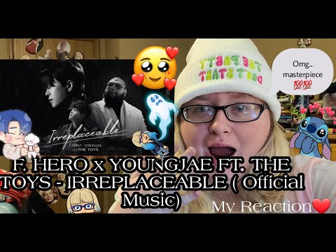 💥😱F.HERO x YOUNGJAE Ft. THE TOYS - IRREPLACEABLE [Official MV] My Reaction🥰💖