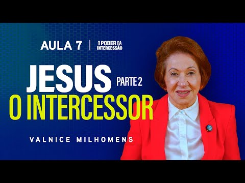 O Poder da Intercessão - Aula 7 | Valnice Milhomens
