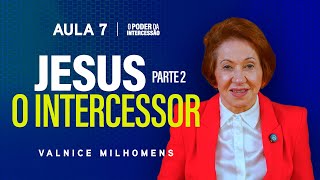 O Poder da Intercessão - Aula 7 | Valnice Milhomens
