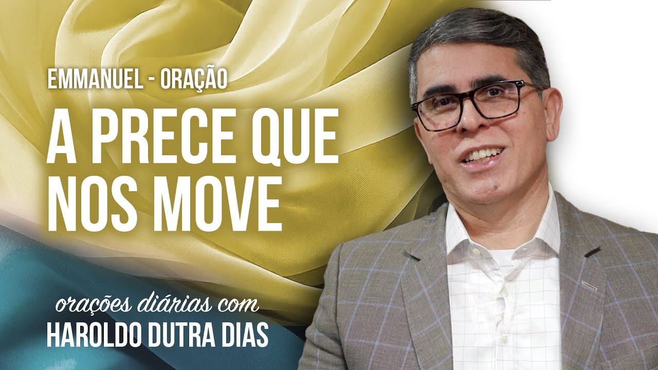 A PRECE QUE NOS MOVE - ORAÇÃO - EMMANUEL