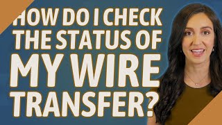 How do I check the status of my wire transfer?