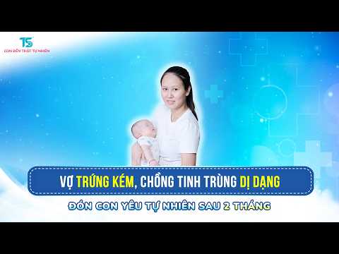 Vợ trứng kém, chồng tinh trùng dị dạng, đón con yêu tự nhiên sau 2 tháng