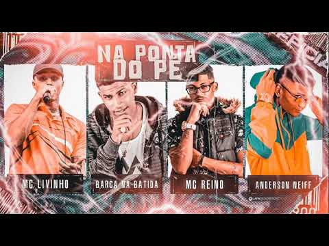 MC REINO, ANDERSON NEIFF E BARCA NA BATIDA FEAT : MC LIVINHO - NA PONTA DO PÉ
