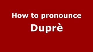 How to pronounce Duprè