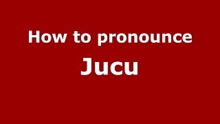 How to pronounce Jucu