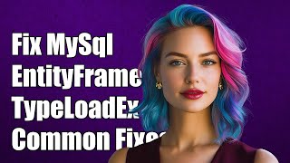Fixing MySql EntityFrameworkCore System.TypeLoadException: Common Solutions