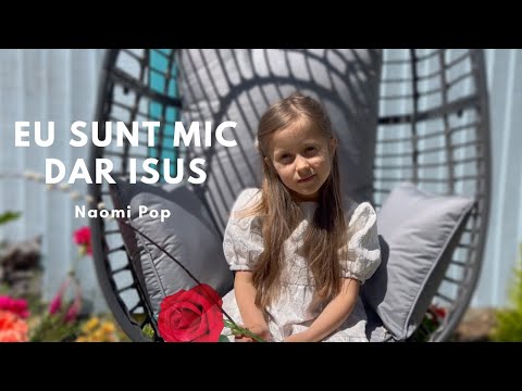 Eu sunt mic dar Isus | Naomi Pop