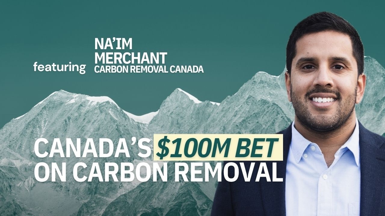 Canada's $100M Bet on Carbon Removal | Na'im Merchant