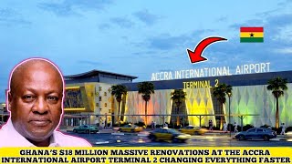 GHANA’S ACCRA INTERNATIONAL AIRPORT TERMINAL 2 IS CHANGING FAST WITH MASSIVE $18 MILLION RENOVATIONS