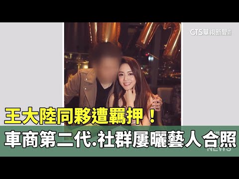 王大陸同夥遭羈押！車商第二代.社群屢曬藝人合照