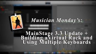 Musician Monday's #005: MainStage 3.3 Update + Building A Virtual Rack and Using Multiple Keyboards