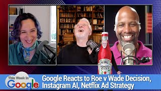 Stacey's a Spy! - Google Reacts to Roe v Wade Decision, Instagram AI, Netflix Ad Strategy
