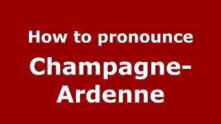 How to pronounce Champagne-Ardenne