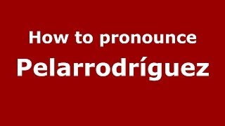 How to pronounce Pelarrodríguez