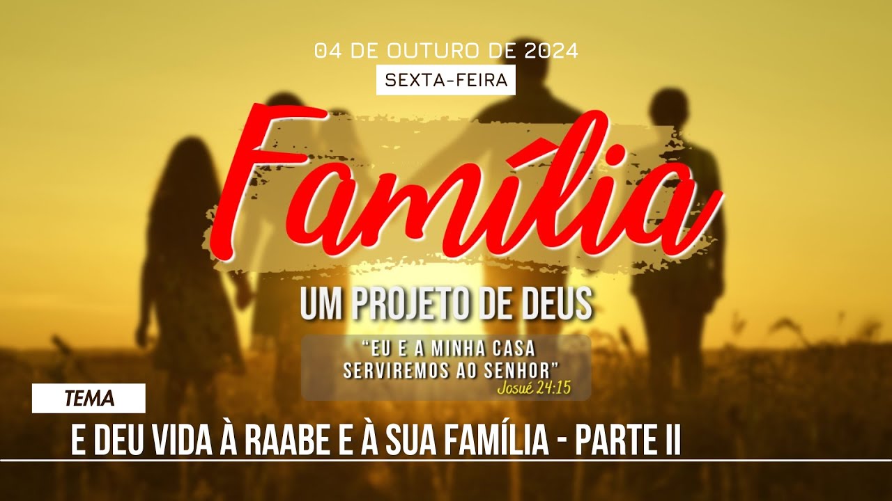 04/10/2024 - 19h30 - [FAMÍLIA UM PROJETO DE DEUS] -E deu vida à Raabe e à sua família - Parte II-ICM