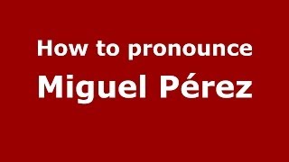 How to pronounce Miguel Pérez