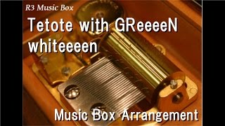 Tetote with GReeeeN/whiteeeen [Music Box]