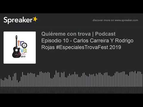 Episodio 10 - Carlos Carreira Y Rodrigo Rojas #EspecialesTrovaFest 2019