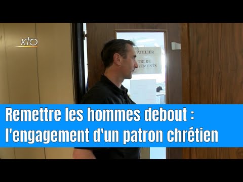 Remettre les hommes debout, l’engagement d’un patron chrétien