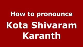 How to pronounce Kota Shivaram Karanth