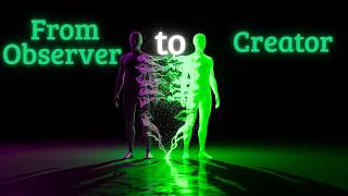 The Moment You Stop Being The Observer, You Become The CREATOR