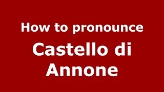 How to pronounce Castello Di Annone