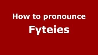 How to pronounce Fyteies
