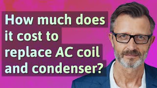 How much does it cost to replace AC coil and condenser