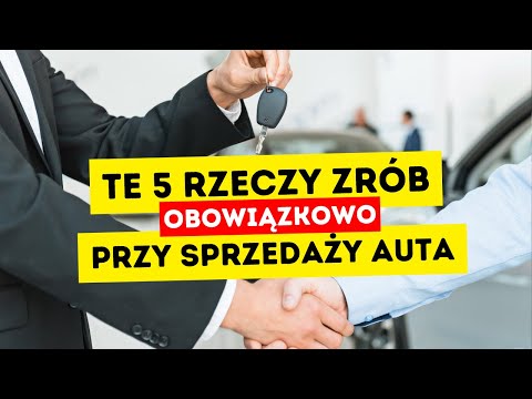 Te 5 rzeczy zrób obowiązkowo przy sprzedaży auta