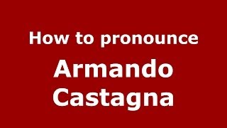 How to pronounce Armando Castagna