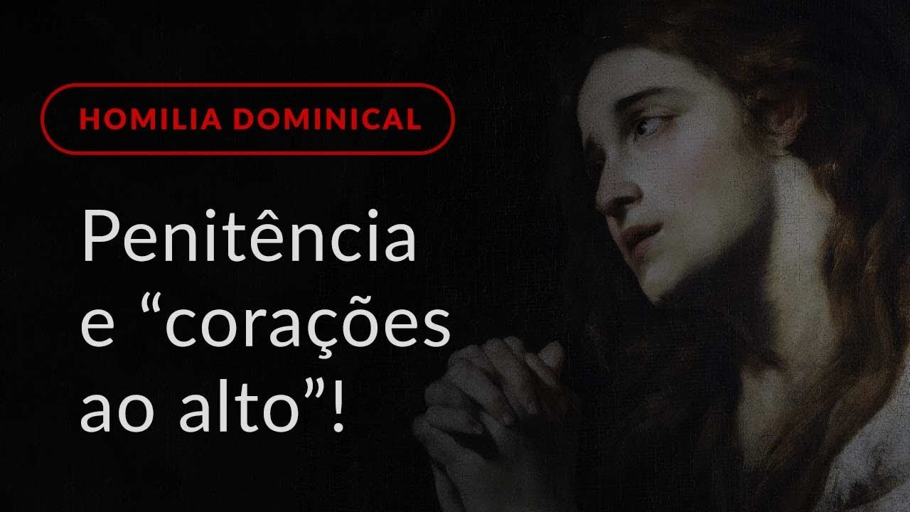 Penitência e “corações ao alto”! (Homilia Dominical.443: 1.º Domingo da Quaresma)
