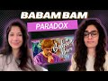 BABAM BAM PARADOX REACTION REVIEW