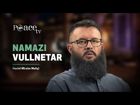 Shëmbëlltyra e përkushtimit | 11. Namazi vullnetar - Mirsim Maliçi