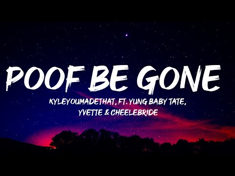 KyleYouMadeThat - Poof be Gone (Lyrics) ft.Yung Baby Tate, Yvette & Cheelebride