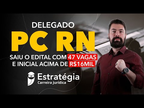 Concurso Delegado PC-RN: Análise de Edital com 47 vagas e inicial acima de R$16mil