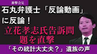 【拡散希望】石丸幸人弁護士「反論動画」に徹底反論！立花孝志氏告訴問題「その統計大丈夫？」遺族の声が突き刺さる