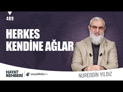 HERKES KENDİNE AĞLAR  [Hayat Rehberi-Nureddin Yıldız] 489. Ders