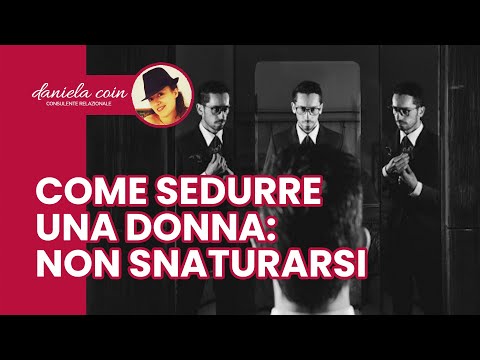 Come sedurre una Donna: Non Snaturarsi