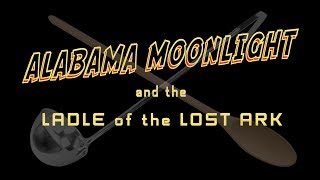 Alabama Moonlight and the Ladle of the Lost Ark - 48 Hour Shootout 2018