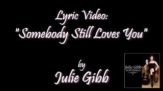 Somebody Still Loves You, by Julie Gibb (lyrics video)