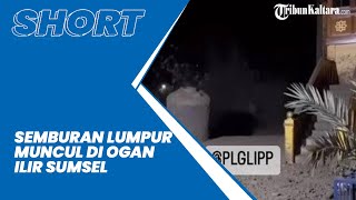Semburan Lumpur Setinggi 50 Meter Muncul di Ogan Ilir Sumsel, Warga Khawatir Ingat Lapindo