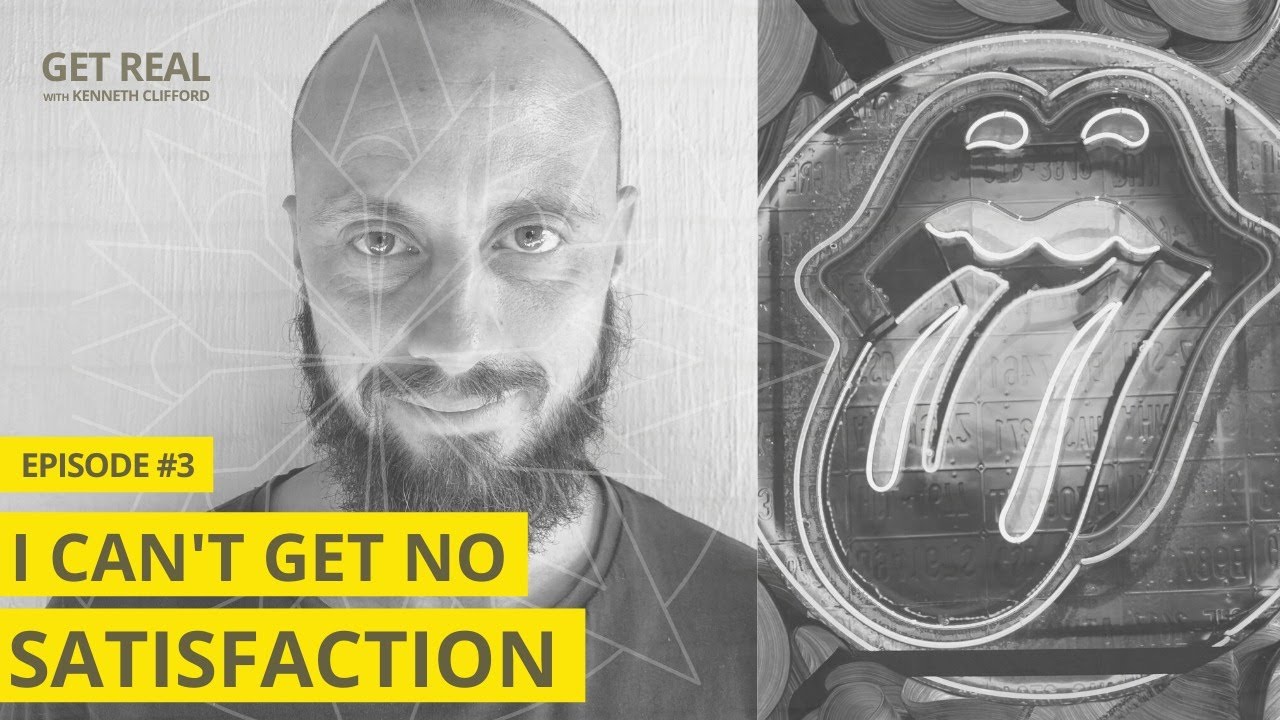 I Can't Get No Satisfaction, Get Real with Kenneth Clifford (Episode #3) Authentic Spirituality