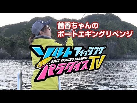 茜香ちゃんのボートエギングリベンジ（ソルパラTV・第31回2021年4月29日放送）