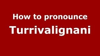 How to pronounce Turrivalignani