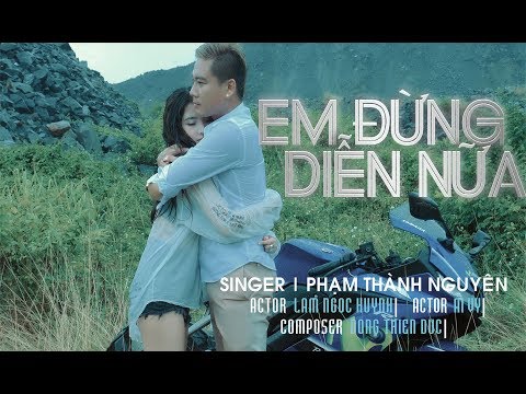 Em đừng diễn nữa - Phạm Thành Nguyên